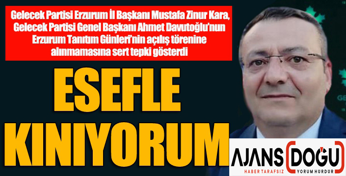 Gelecek Partisi Erzurum İl Başkanı M. Zinnur Kara: Esefle kınıyorum...