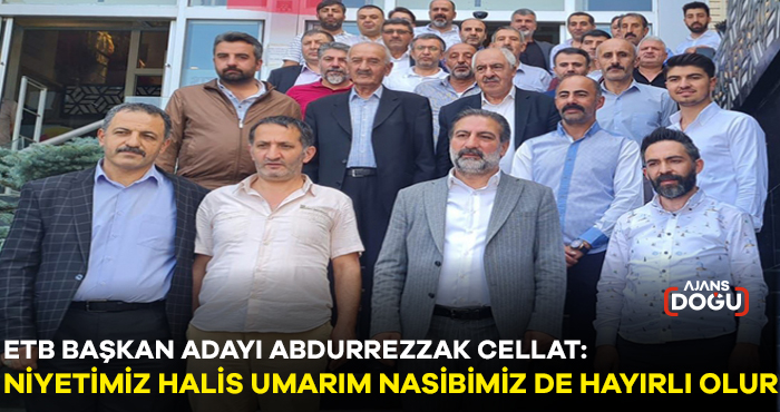 ETB BAŞKAN ADAYI ABDURREZZAK CELLAT: NİYETİMİZ HALİS UMARIM NASİBİMİZ DE HAYIRLI OLUR