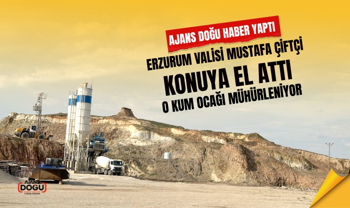 Ajans Doğu bugün haberini yapmıştı; o kum ocağı mühürleniyor.