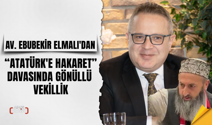 Av.Ebubekir Elmalı'dan Örnek Davranış: Atatürk'e Hakaret Davasında Gönüllü Vekillik