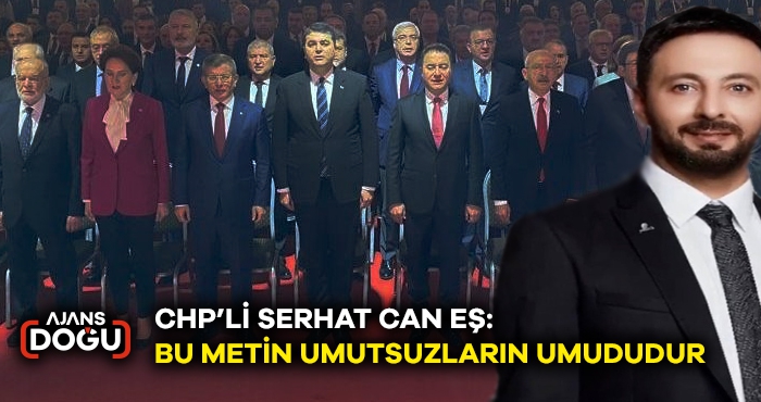 CHP’Lİ SERHAT CAN EŞ: BU METİN UMUTSUZLARIN UMUDUDUR