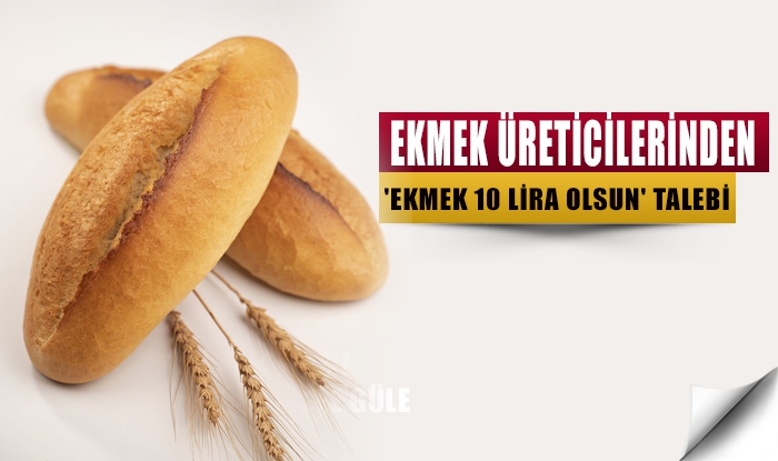 Ekmek üreticilerinden 'Ekmek 10 lira olsun' talebi