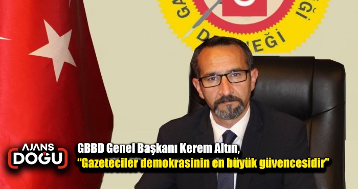 GBBD Genel Başkanı Kerem Altın, “Gazeteciler demokrasinin en büyük güvencesidir”