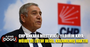 CHP'Lİ KAYA: MÜJDE VE LÜTUF DEĞİL, KAZANILMIŞ HAKTIR