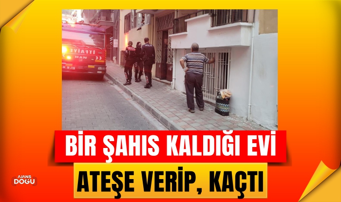Kaldığı evi ateşe verip, kaçtı
