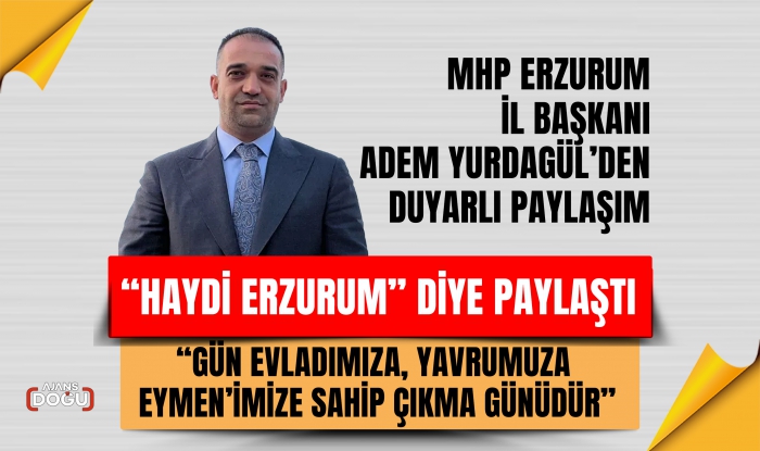 MHP Erzurum İl Başkanın Yurdagül'den Duyarlı paylaşım