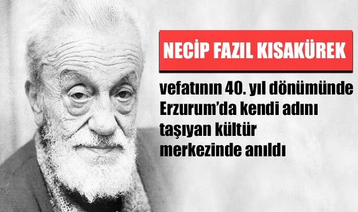 Necip Fazıl Kısakürek, vefatının 40. yıl dönümünde Erzurum’da kendi adını taşıyan kültür merkezinde anıldı