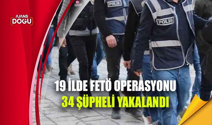 19 ilde FETÖ operasyonu, 34 şüpheli yakalandı