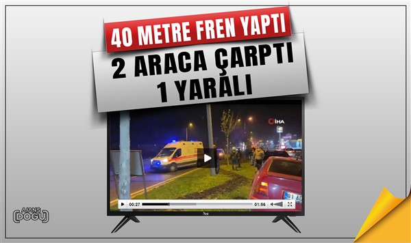 40 metre fren yaptı, 2 araca çarptı: 1 yaralı