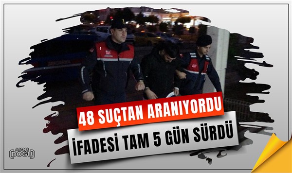 48 suçtan aranan sanık yakalandı, ifadesi 5 gün sürdü