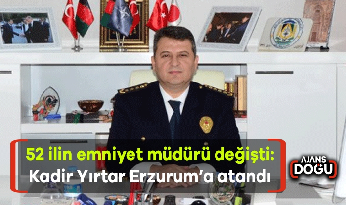 52 ilin emniyet müdürü değişti: Kadir Yırtar Erzurum’a atandı