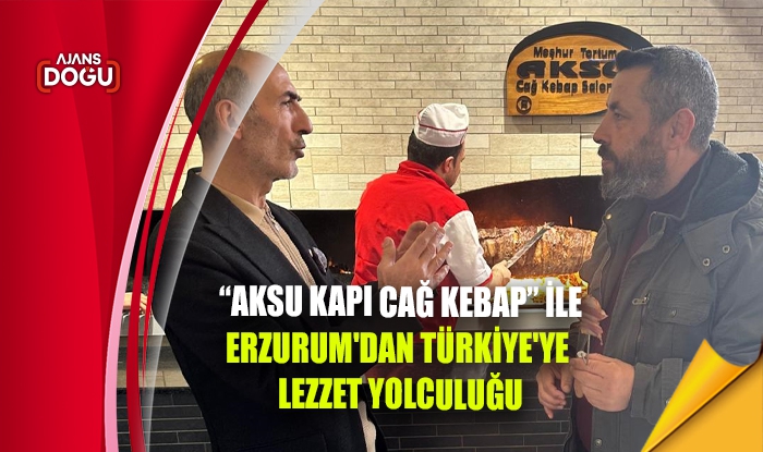 Aksu Kapı Cağ Kebap ile Erzurum'dan Türkiye'ye Lezzet Yolculuğu
