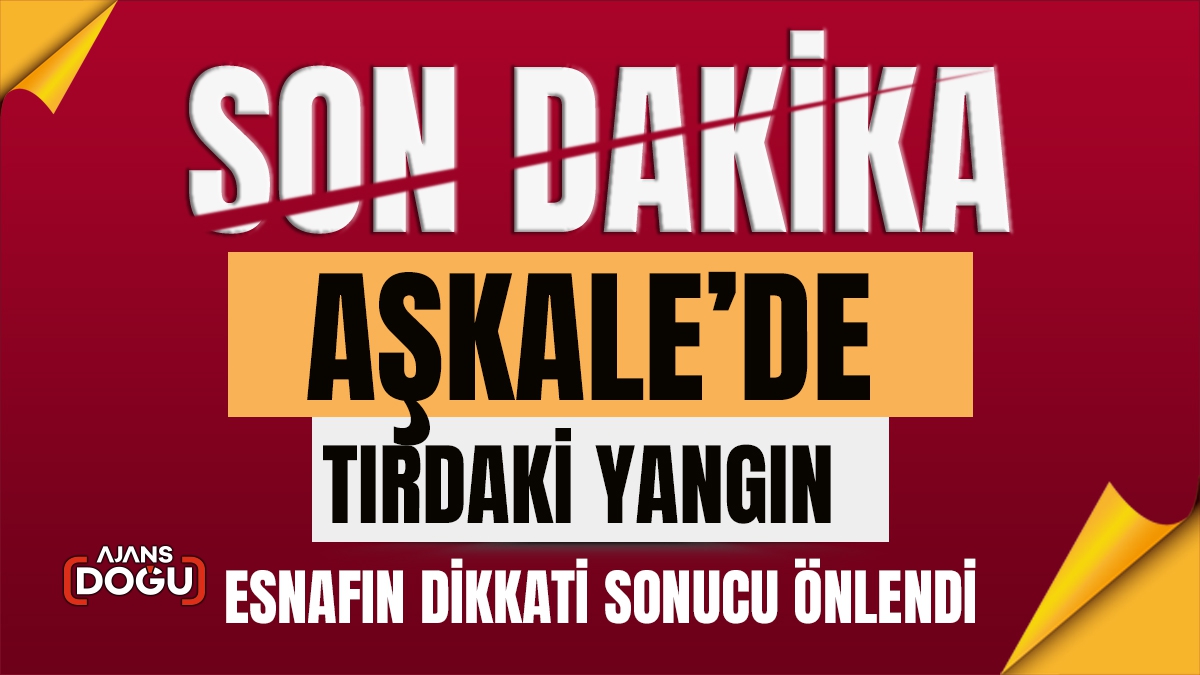 Aşkale’de tırdaki yangın esnafın dikkati sonucu önlendi
