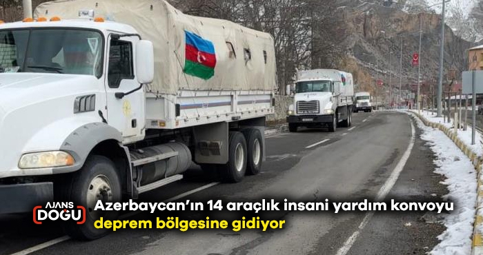 Azerbaycan’ın 14 araçlık insani yardım konvoyu deprem bölgesine gidiyor