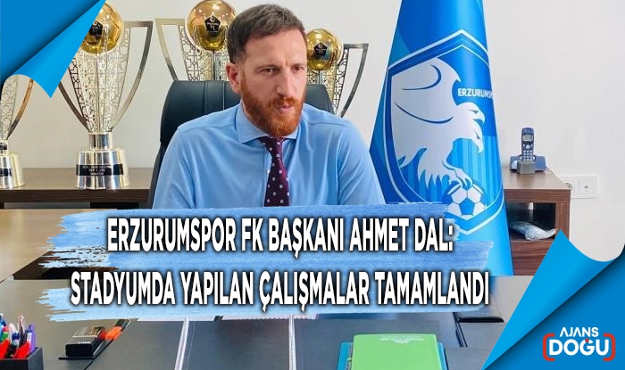 Erzurumspor FK Başkanı Ahmet Dal: Stadyumda yapılan çalışmalar tamamlandı