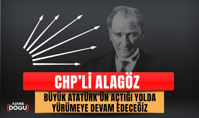 CHP'li Alagöz; Büyük Atatürk’ün açtığı yolda yürümeye devam edeceğiz