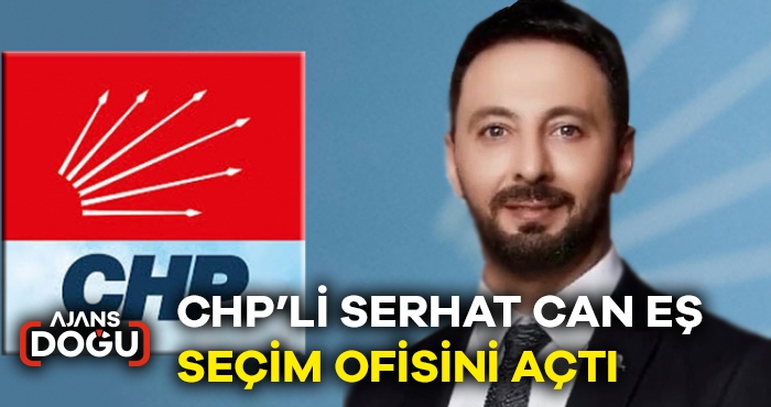 CHP’Lİ SERHAT CAN EŞ SEÇİM OFİSİNİ AÇTI