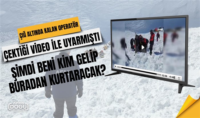 Çığ altında kalan operatör çektiği video ile uyarmıştı