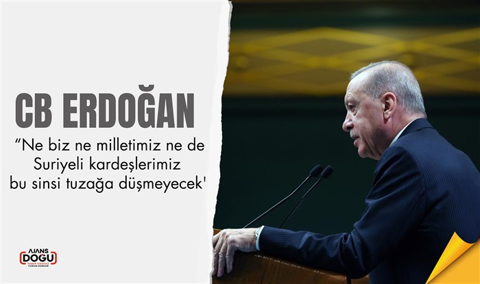 Cumhurbaşkanı Erdoğan: “Ne biz ne milletimiz ne de Suriyeli kardeşlerimiz bu sinsi tuzağa düşmeyecek