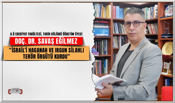 Doç. Dr. Savaş Eğilmez: “İsrail’i Haganah ve Irgun silahlı terör örgütü kurdu”