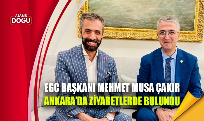 EGC Başkanı Çakır, Ankara'da ziyaretlerde bulundu