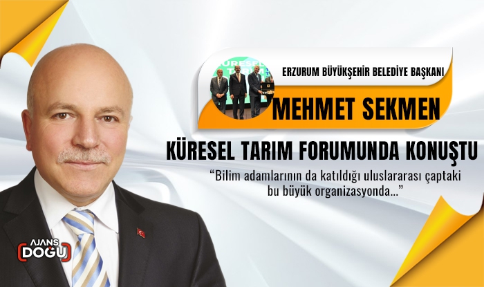 Erzurum Büyükşehir Belediye Başkanı Mehmet Sekmen küresel tarım forumunda konuştu