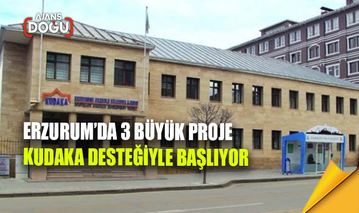 Erzurum’da 3 büyük proje KUDAKA desteğiyle başlıyor