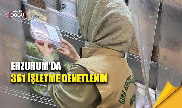 Erzurum'da 361 işletme denetlendi