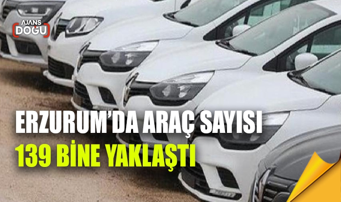 Erzurum’da araç sayısı 139 bine yaklaştı
