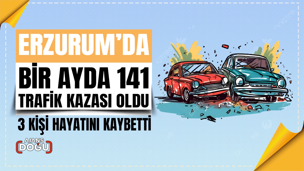 Erzurum’da bir ayda 141 trafik kazası oldu, 3 kişi hayatını kaybetti