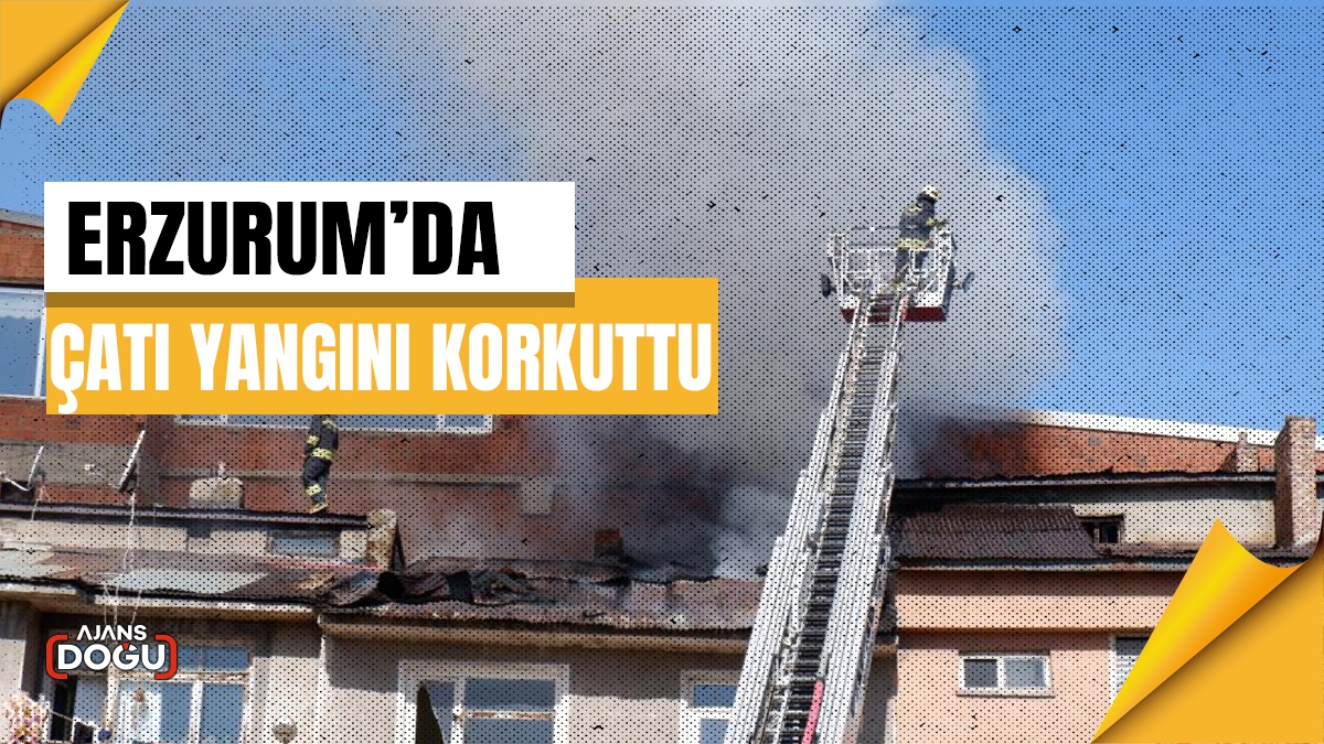 Erzurum’da çatı yangını korkuttu