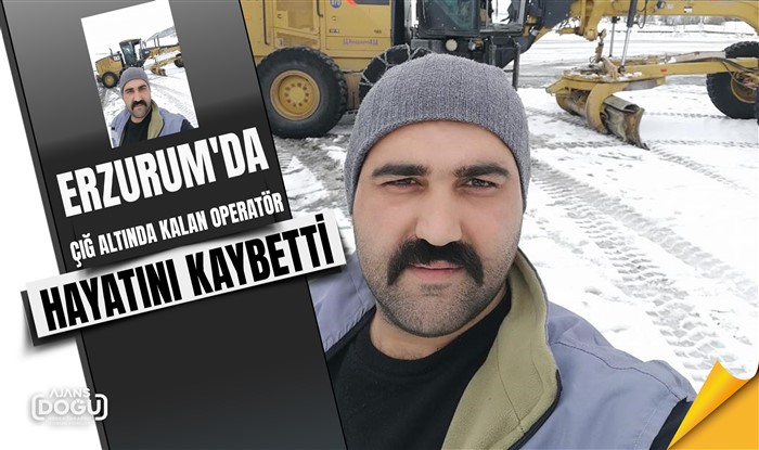 Erzurum'da çığ altında kalan operatör hayatını kaybetti