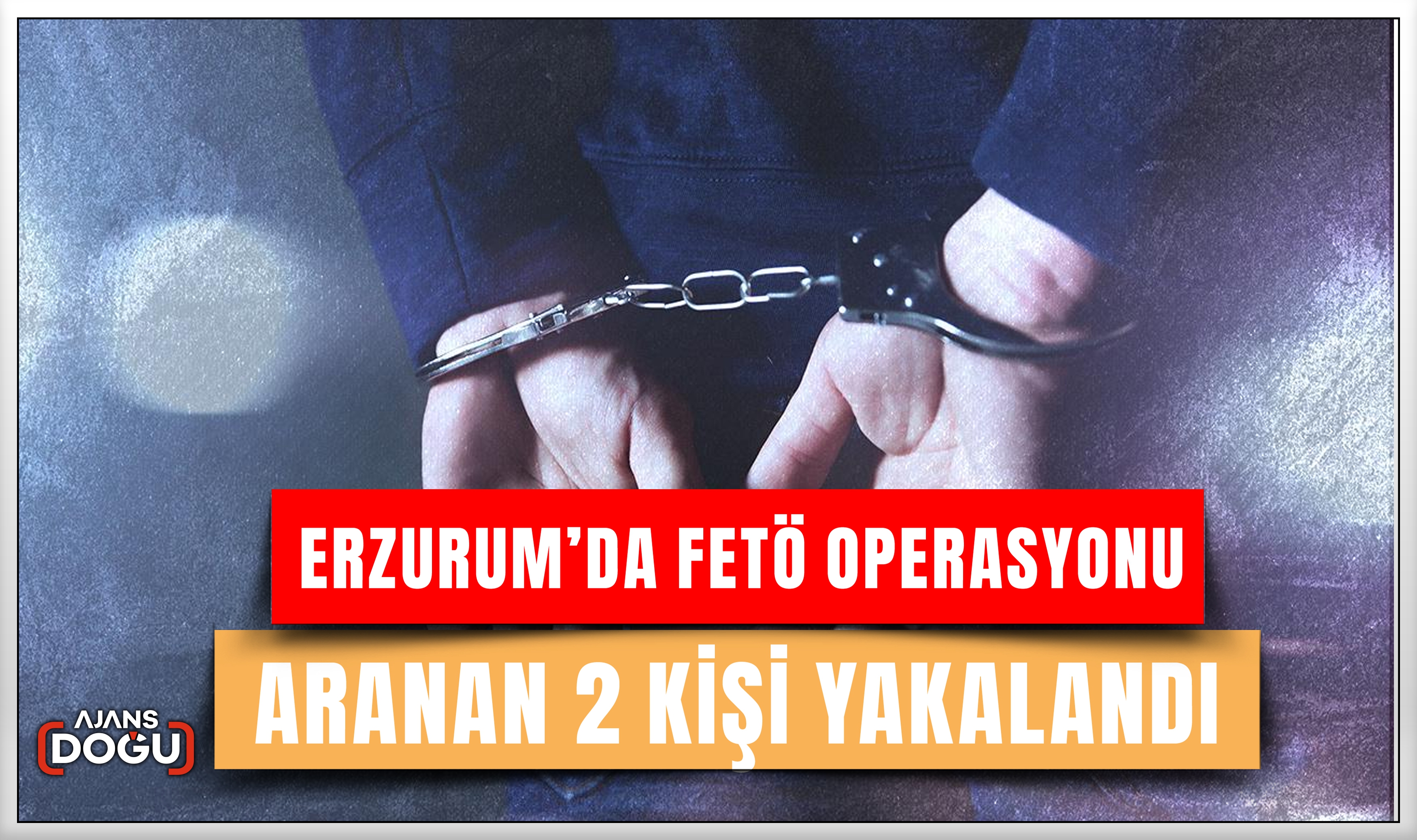 Erzurum’da FETÖ operasyonunda aranan 2 kişi yakalandı