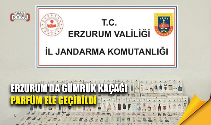 Erzurum’da gümrük kaçağı parfüm ele geçirildi
