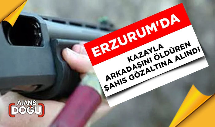 Erzurum'da kazayla arkadaşını öldüren şahıs gözaltına alındı