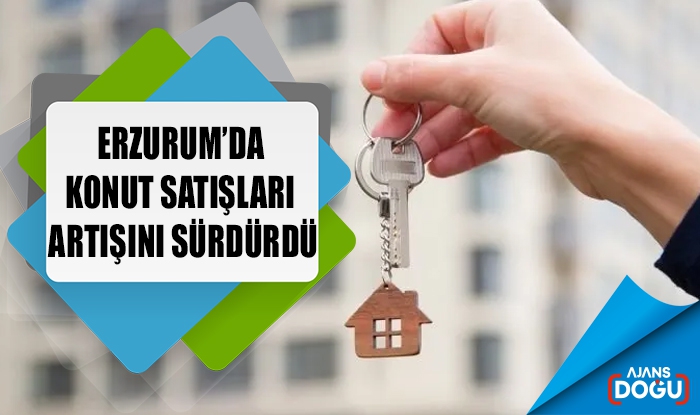 Erzurum’da konut satışları artışını sürdürdü