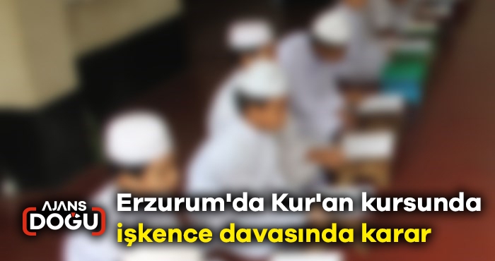 Erzurum'da Kur'an kursunda işkence davasında karar
