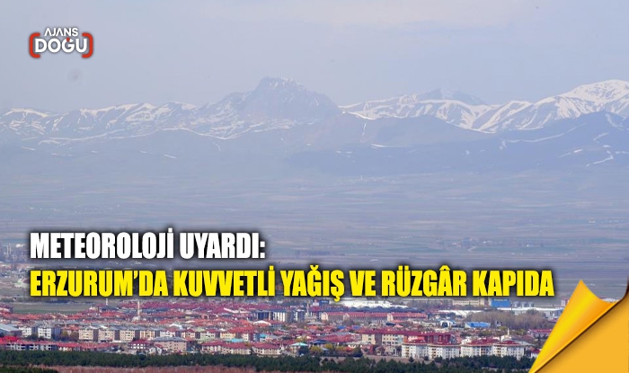 Erzurum’da kuvvetli yağış ve rüzgâr kapıda