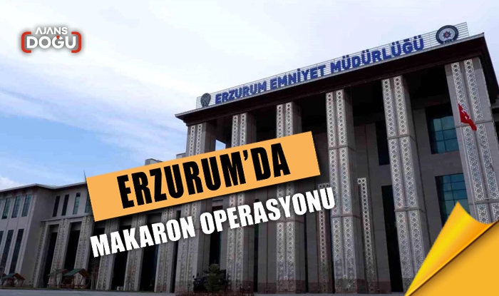 Erzurum'da makaron operasyonu