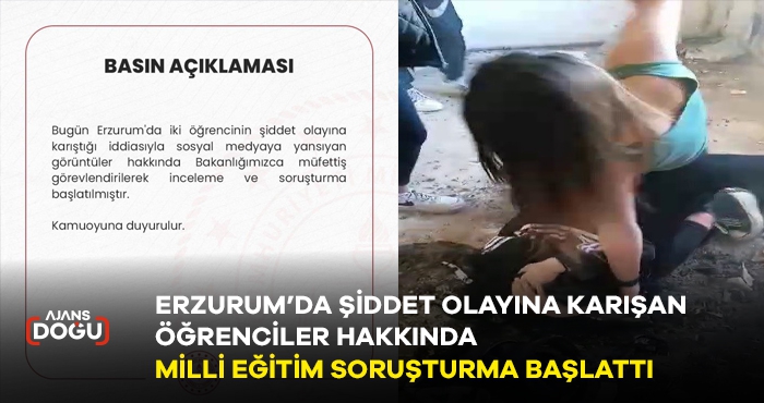 ERZURUM’DA ŞİDDET OLAYINA KARIŞAN ÖĞRENCİLER HAKKINDA MİLLİ EĞİTİM SORUŞTURMA BAŞLATTI