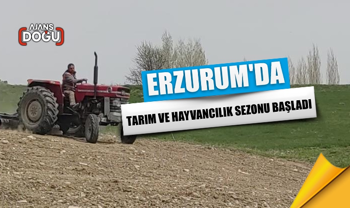 Erzurum'da tarım ve hayvancılık sezonu başladı