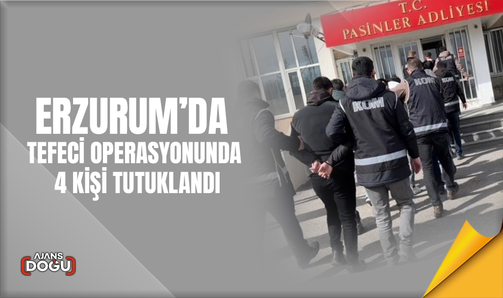 Erzurum’da tefeci operasyonunda 4 kişi tutuklandı