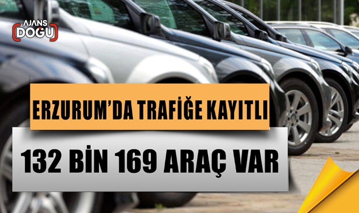 Erzurum’da trafiğe kayıtlı 132 bin 169 araç var