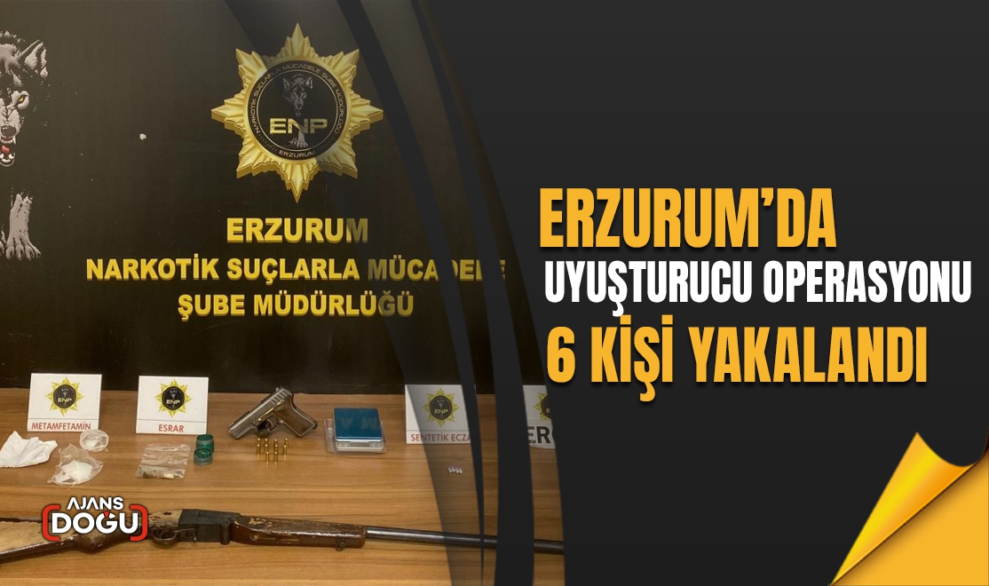 Erzurum’da uyuşturucu operasyonu: 6 kişi yakalandı