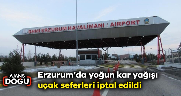Erzurum’da yoğun kar yağışı uçak seferleri iptal edildi