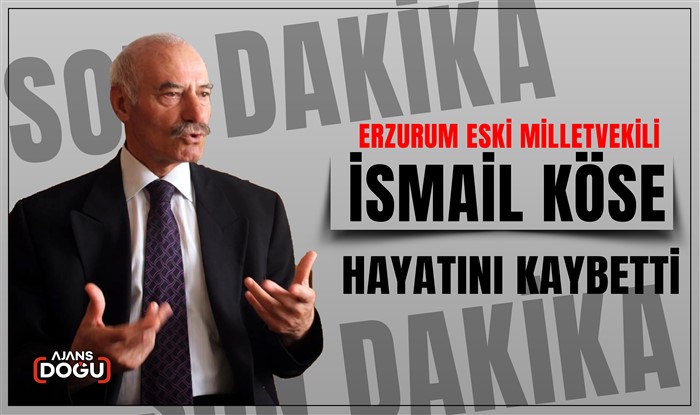 Erzurum eski Milletvekili İsmail Köse hayatını kaybetti.