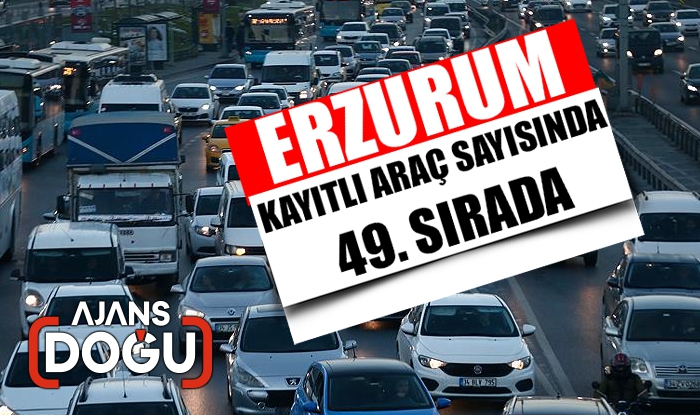 Erzurum kayıtlı araç sayısında 49. sırada