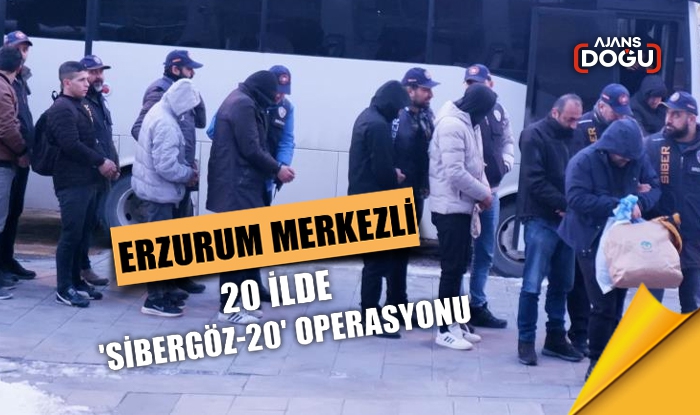 Erzurum merkezli 20 ilde 'Sibergöz-20' operasyonu