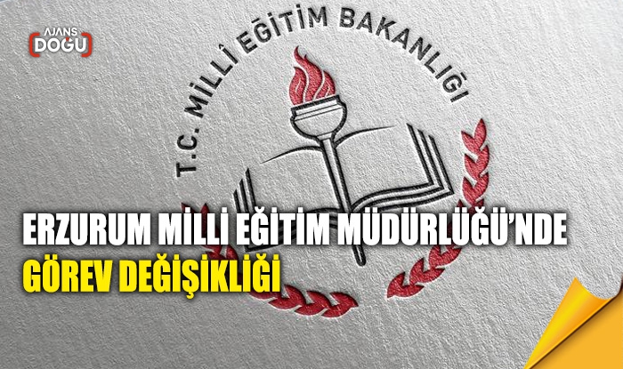 Erzurum Milli Eğitim Müdürlüğü’nde görev değişikliği