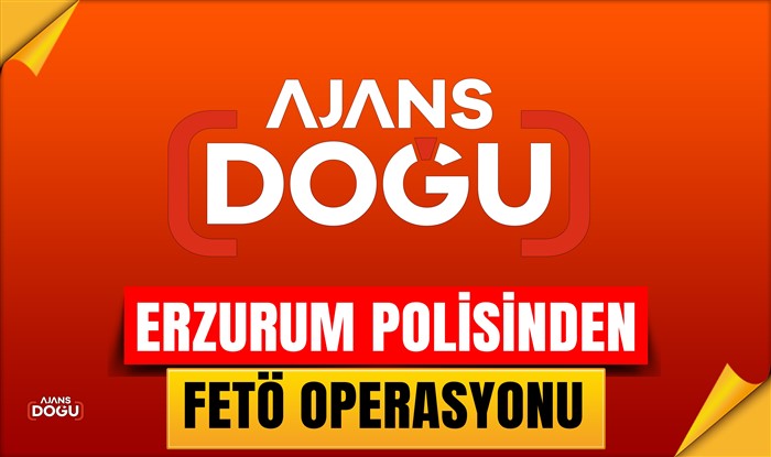 Erzurum polisinden FETÖ operasyonu